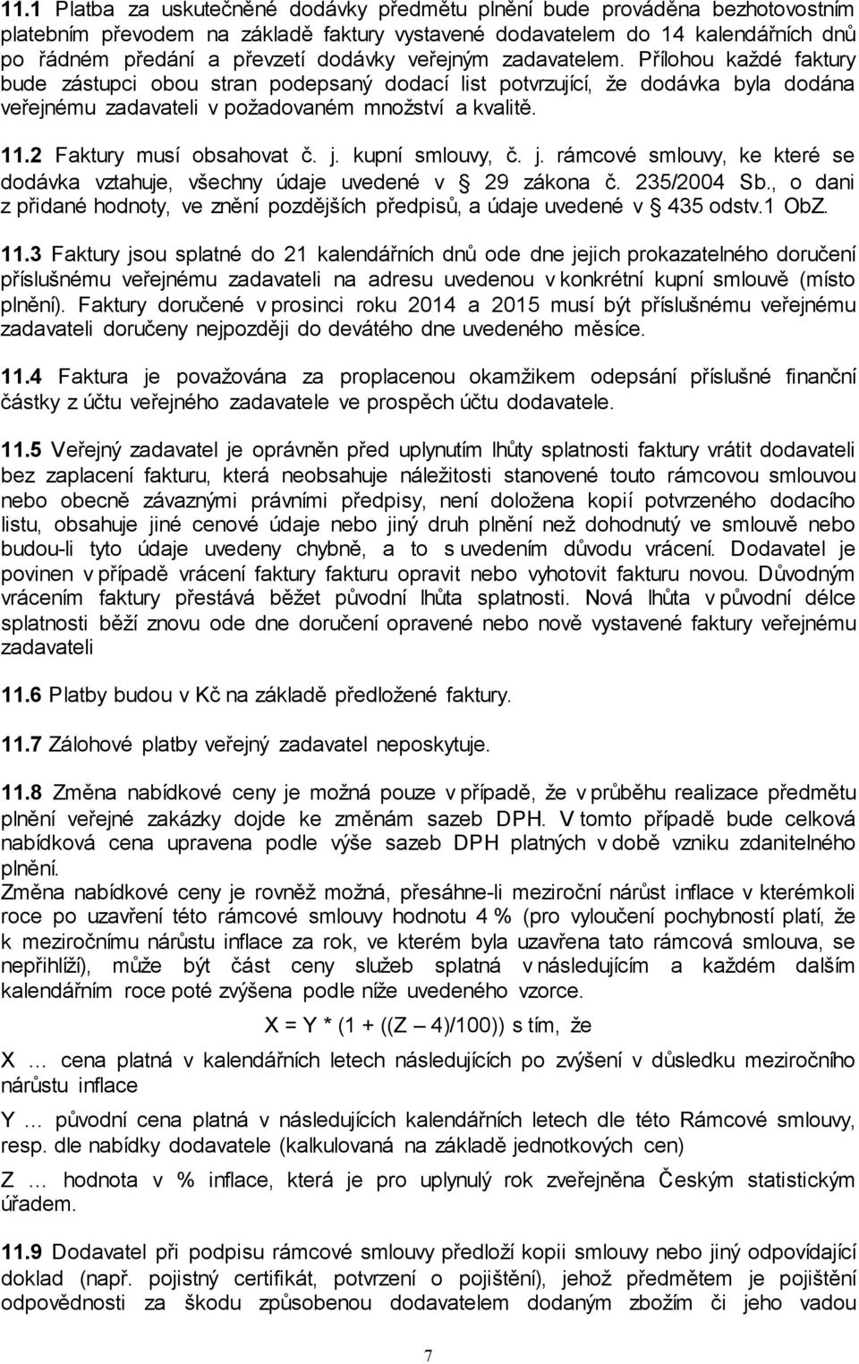 2 Faktury musí obsahovat č. j. kupní smlouvy, č. j. rámcové smlouvy, ke které se dodávka vztahuje, všechny údaje uvedené v 29 zákona č. 235/2004 Sb.