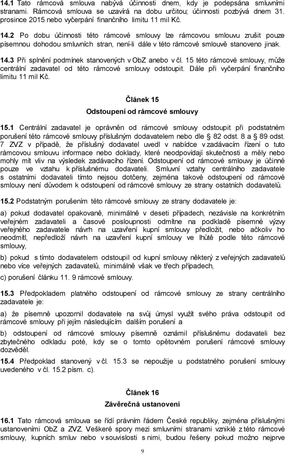 2 Po dobu účinnosti této rámcové smlouvy lze rámcovou smlouvu zrušit pouze písemnou dohodou smluvních stran, není-li dále v této rámcové smlouvě stanoveno jinak. 14.