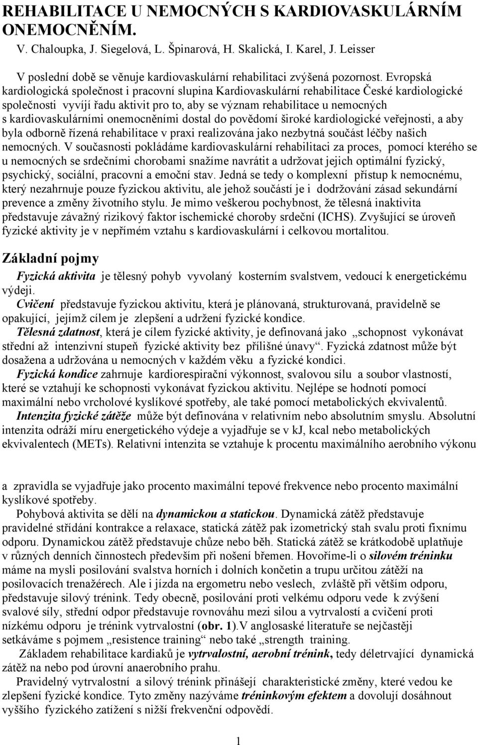 Evropská kardiologická společnost i pracovní slupina Kardiovaskulární rehabilitace České kardiologické společnosti vyvíjí řadu aktivit pro to, aby se význam rehabilitace u nemocných s