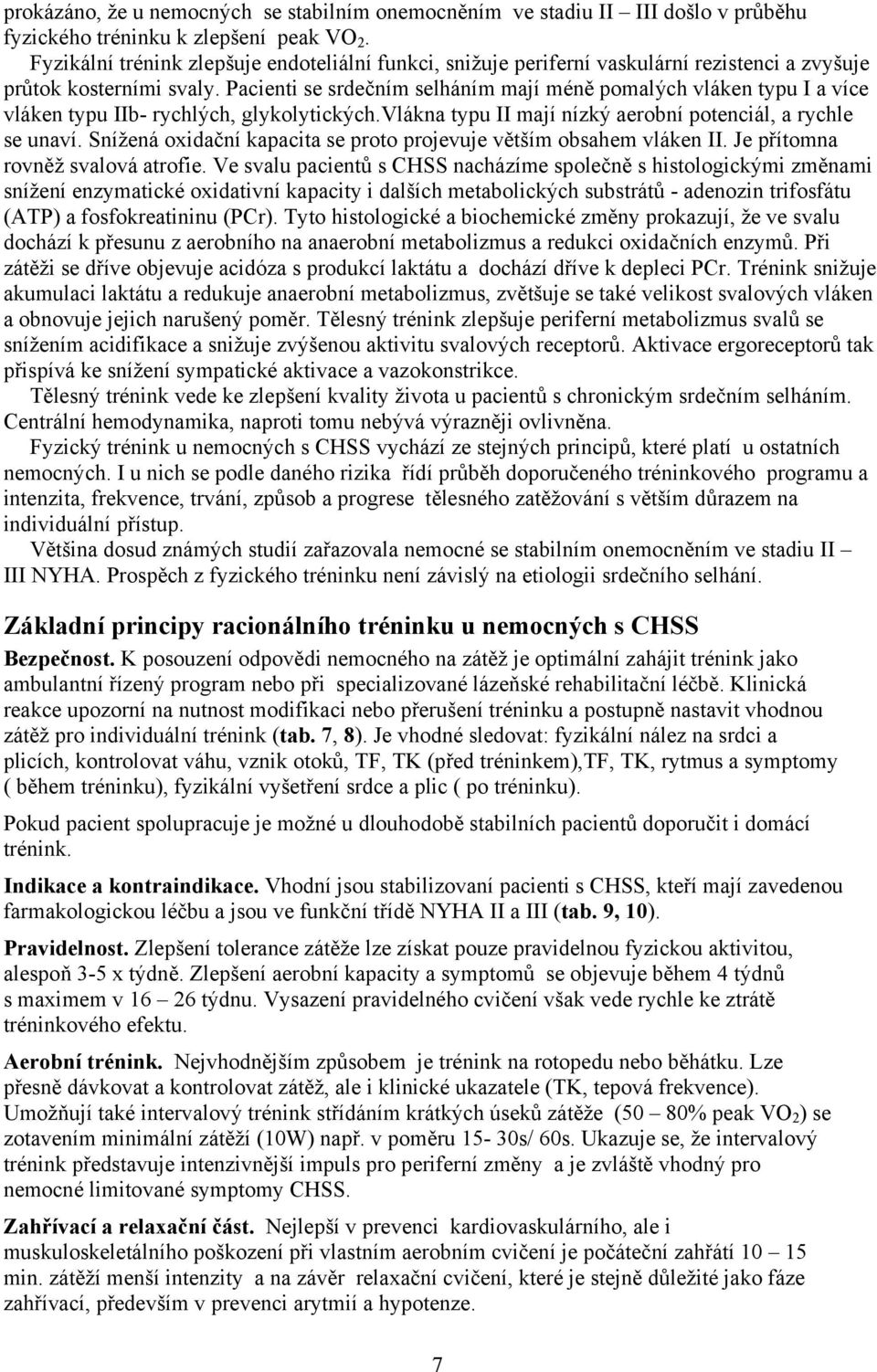 Pacienti se srdečním selháním mají méně pomalých vláken typu I a více vláken typu IIb- rychlých, glykolytických.vlákna typu II mají nízký aerobní potenciál, a rychle se unaví.