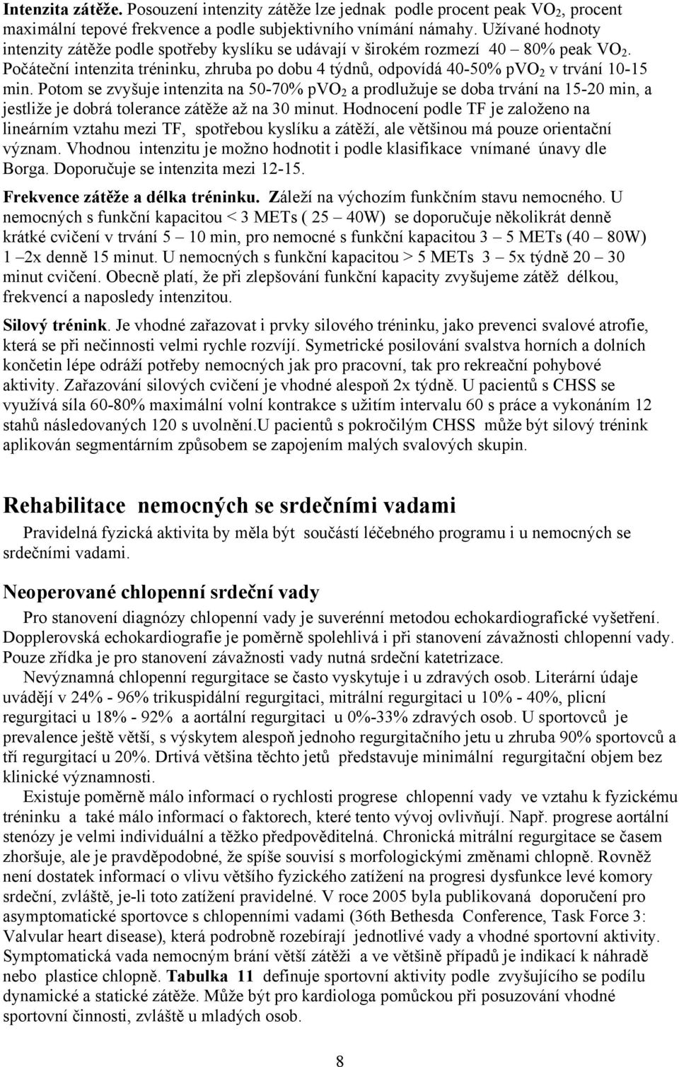 Potom se zvyšuje intenzita na 50-70% pvo 2 a prodlužuje se doba trvání na 15-20 min, a jestliže je dobrá tolerance zátěže až na 30 minut.