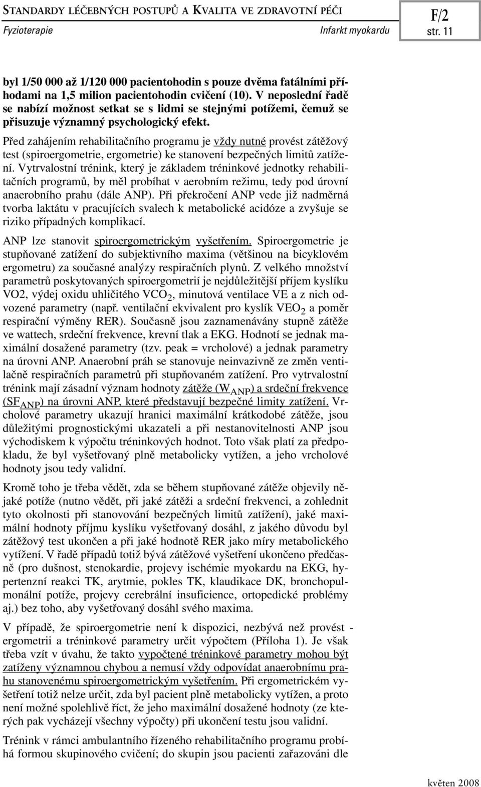 Před zahájením rehabilitačního programu je vždy nutné provést zátěžový test (spiroergometrie, ergometrie) ke stanovení bezpečných limitů zatížení.