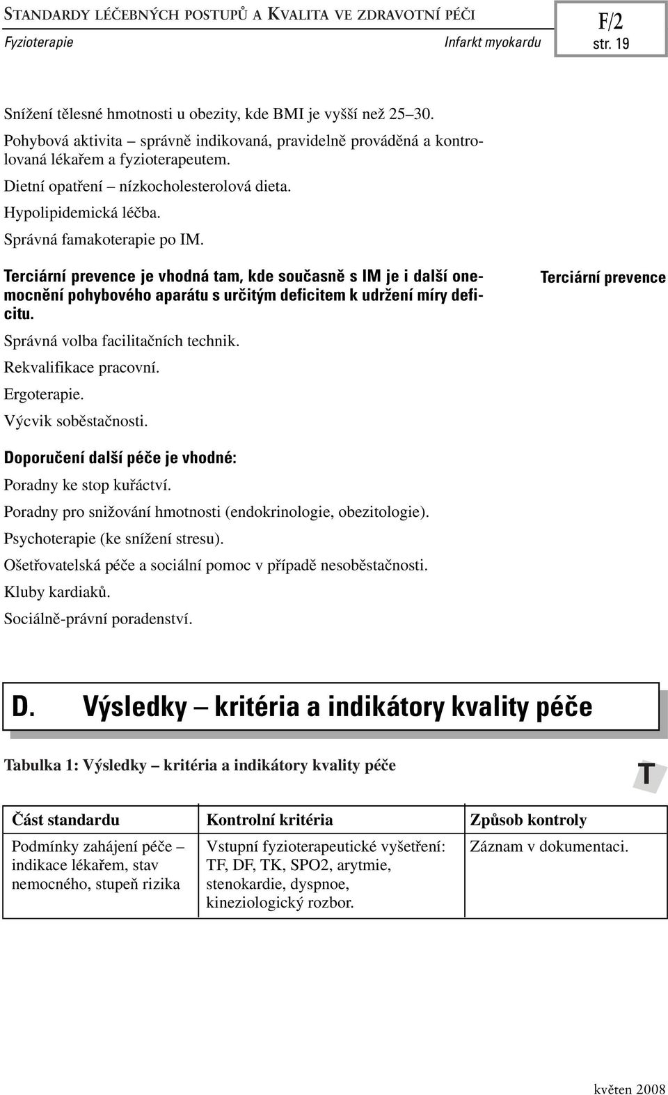 Terciární prevence je vhodná tam, kde současně s IM je i další onemocnění pohybového aparátu s určitým deficitem k udržení míry deficitu. Správná volba facilitačních technik. Rekvalifikace pracovní.