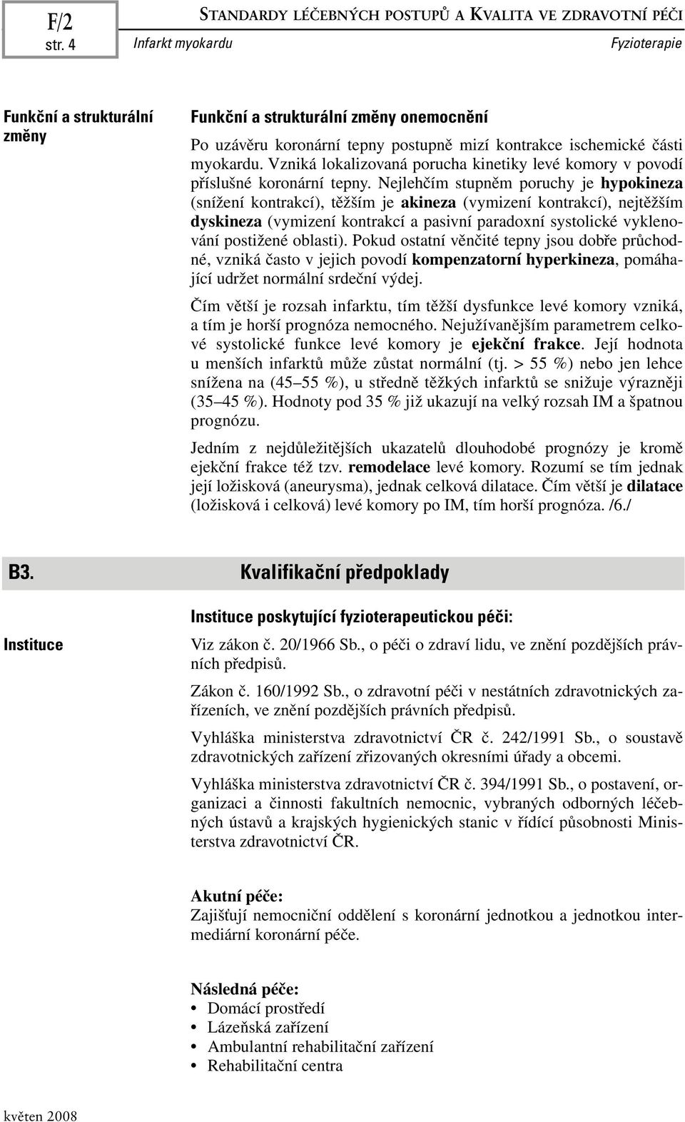 Vzniká lokalizovaná porucha kinetiky levé komory v povodí příslušné koronární tepny.