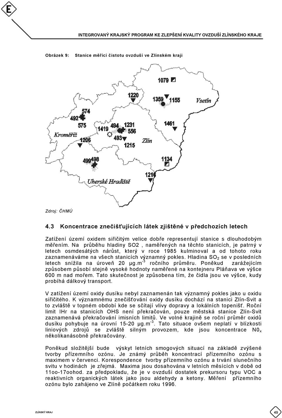 Na průběhu hladiny SO2, naměřených na těchto stanicích, je patrný v letech osmdesátých nárůst, který v roce 1985 kulminoval a od tohoto u zaznamenáváme na všech stanicích významný pokles.