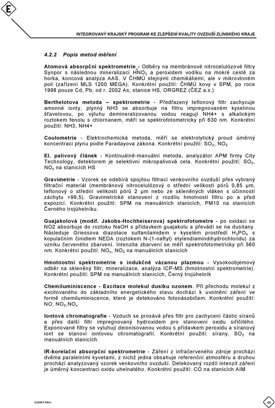 ejnými chemikáliemi, ale v mikrovlnném poli (zařízení MLS 1200 MEGA). Konkrétní použití: ČHMÚ kovy v SPM, po roce 1998 pouze Cd, Pb, od r. 2002 As,