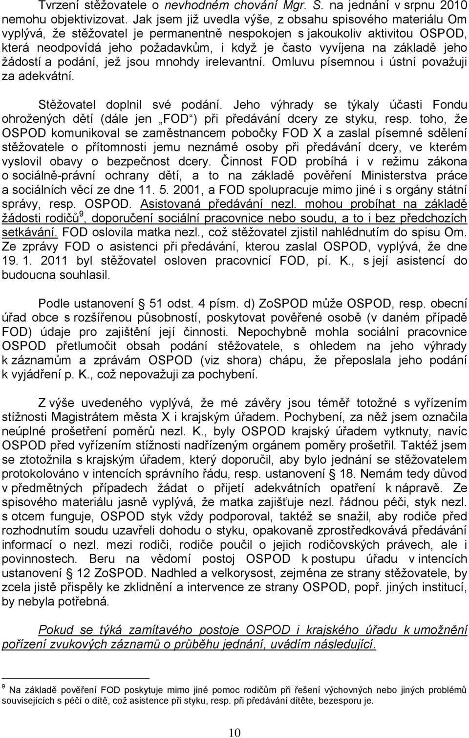 základě jeho žádostí a podání, jež jsou mnohdy irelevantní. Omluvu písemnou i ústní považuji za adekvátní. Stěžovatel doplnil své podání.