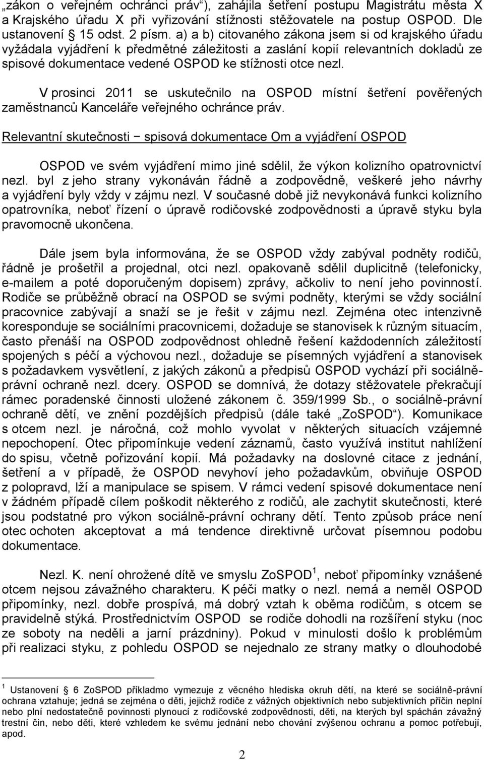 V prosinci 2011 se uskutečnilo na OSPOD místní šetření pověřených zaměstnanců Kanceláře veřejného ochránce práv.