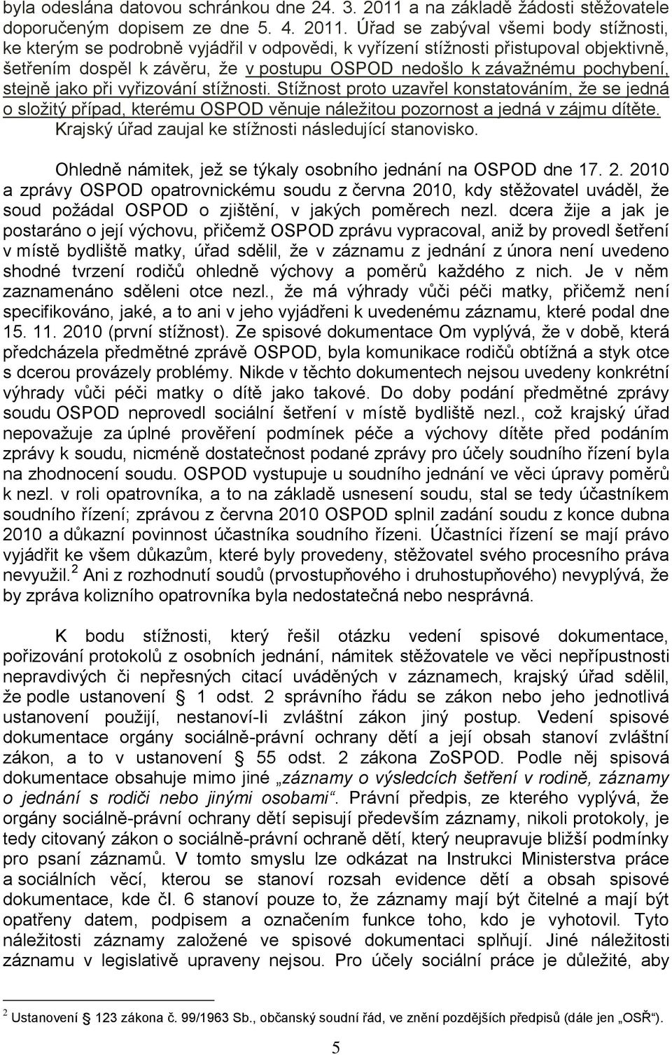 Úřad se zabýval všemi body stížnosti, ke kterým se podrobně vyjádřil v odpovědi, k vyřízení stížnosti přistupoval objektivně, šetřením dospěl k závěru, že v postupu OSPOD nedošlo k závažnému