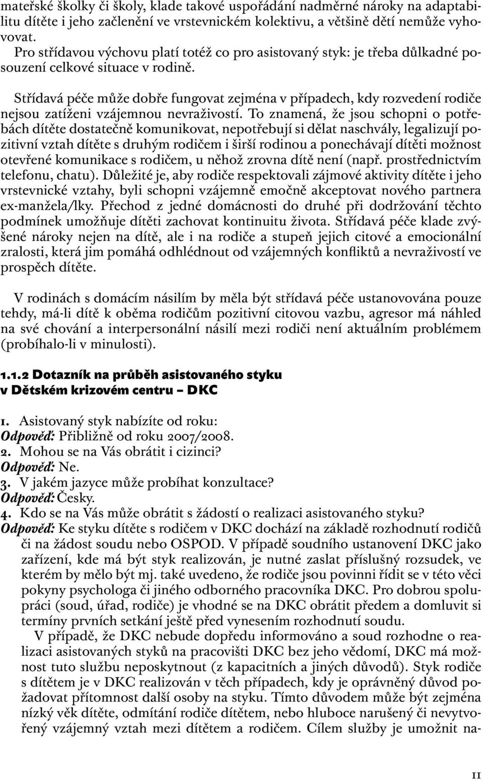 Střídavá péče může dobře fungovat zejména v případech, kdy rozvedení rodiče nejsou zatíženi vzájemnou nevraživostí.