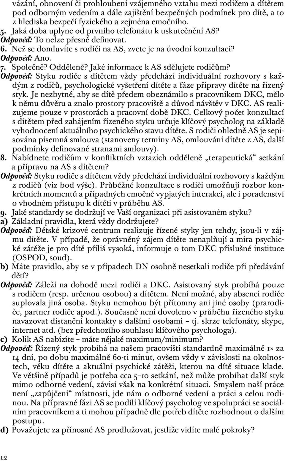 Jaké informace k AS sdělujete rodičům? Odpověď: Styku rodiče s dítětem vždy předchází individuální rozhovory s každým z rodičů, psychologické vyšetření dítěte a fáze přípravy dítěte na řízený styk.