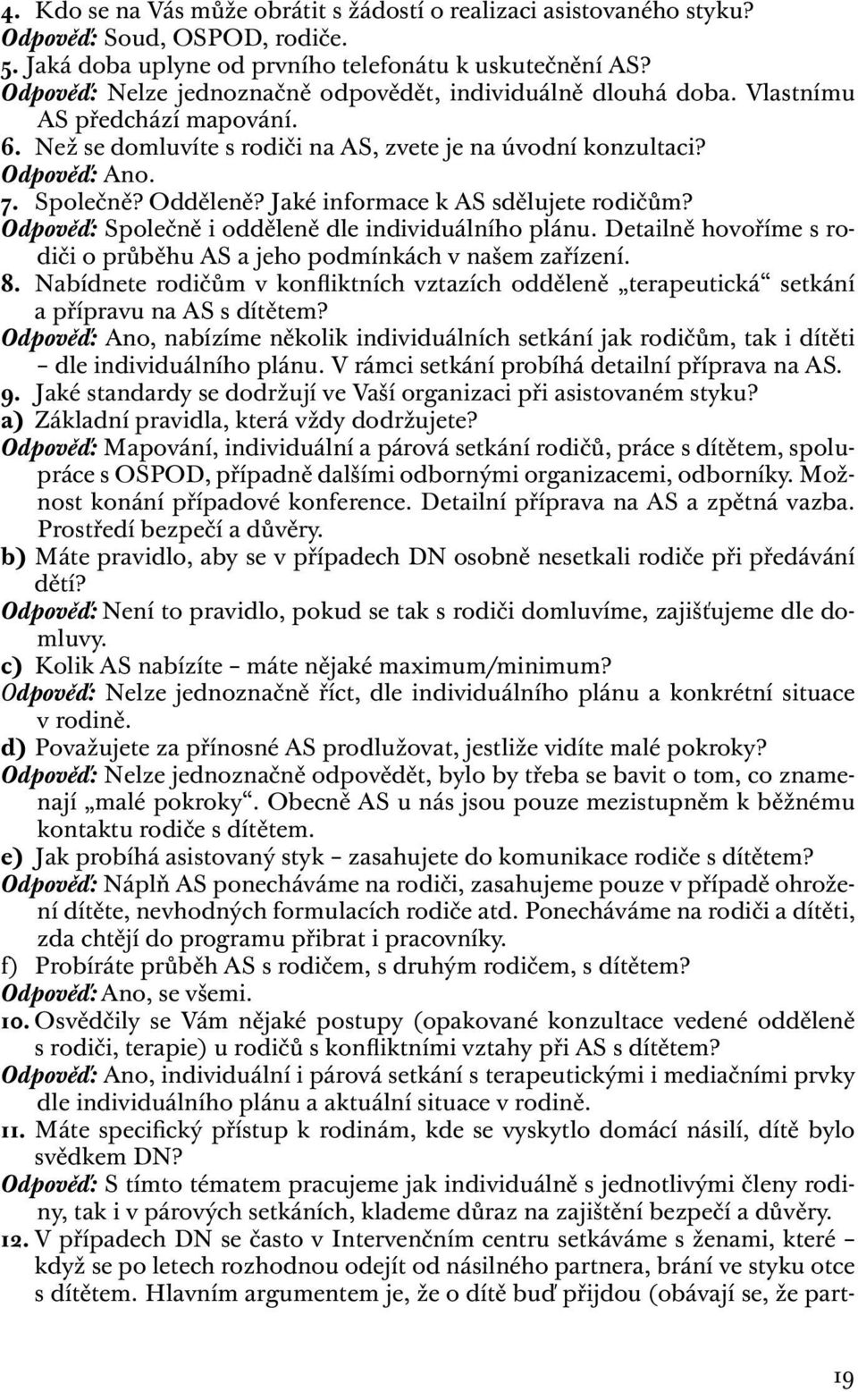 Jaké informace k AS sdělujete rodičům? Odpověď: Společně i odděleně dle individuálního plánu. Detailně hovoříme s rodiči o průběhu AS a jeho podmínkách v našem zařízení. 8.