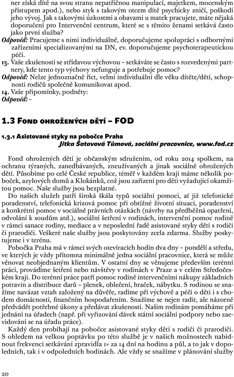 Odpověď: Pracujeme s nimi individuálně, doporučujeme spolupráci s odbornými zařízeními specializovanými na DN, ev. doporučujeme psychoterapeutickou péči. 13.