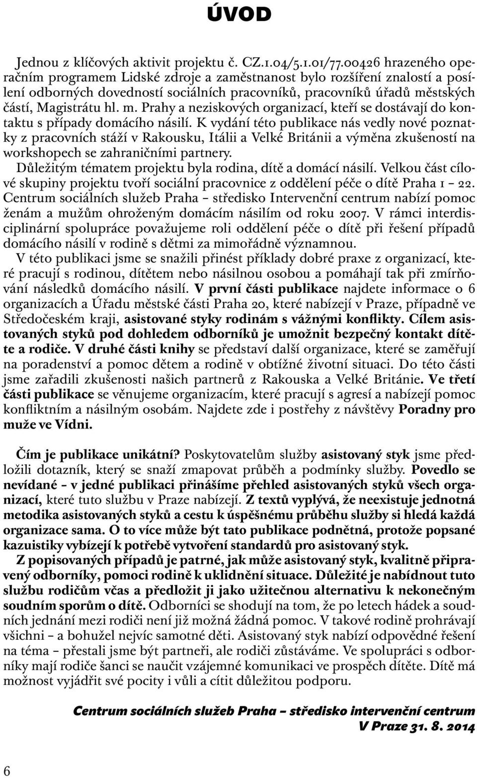 stských částí, Magistrátu hl. m. Prahy a neziskových organizací, kteří se dostávají do kontaktu s případy domácího násilí.