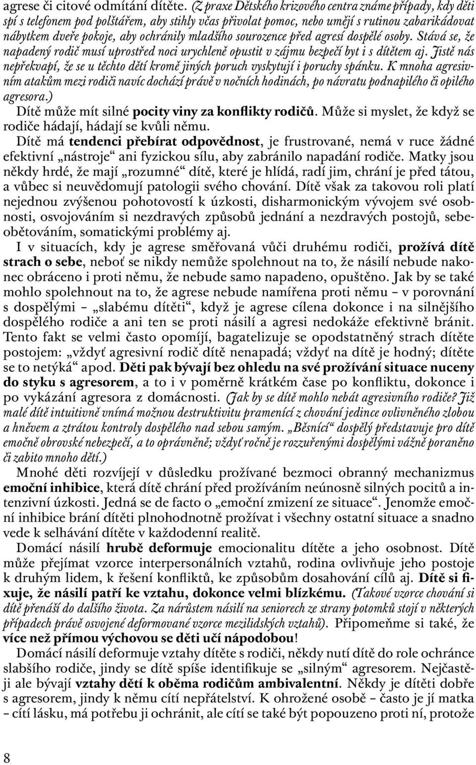 mladšího sourozence před agresí dospělé osoby. Stává se, že napadený rodič musí uprostřed noci urychleně opustit v zájmu bezpečí byt i s dítětem aj.