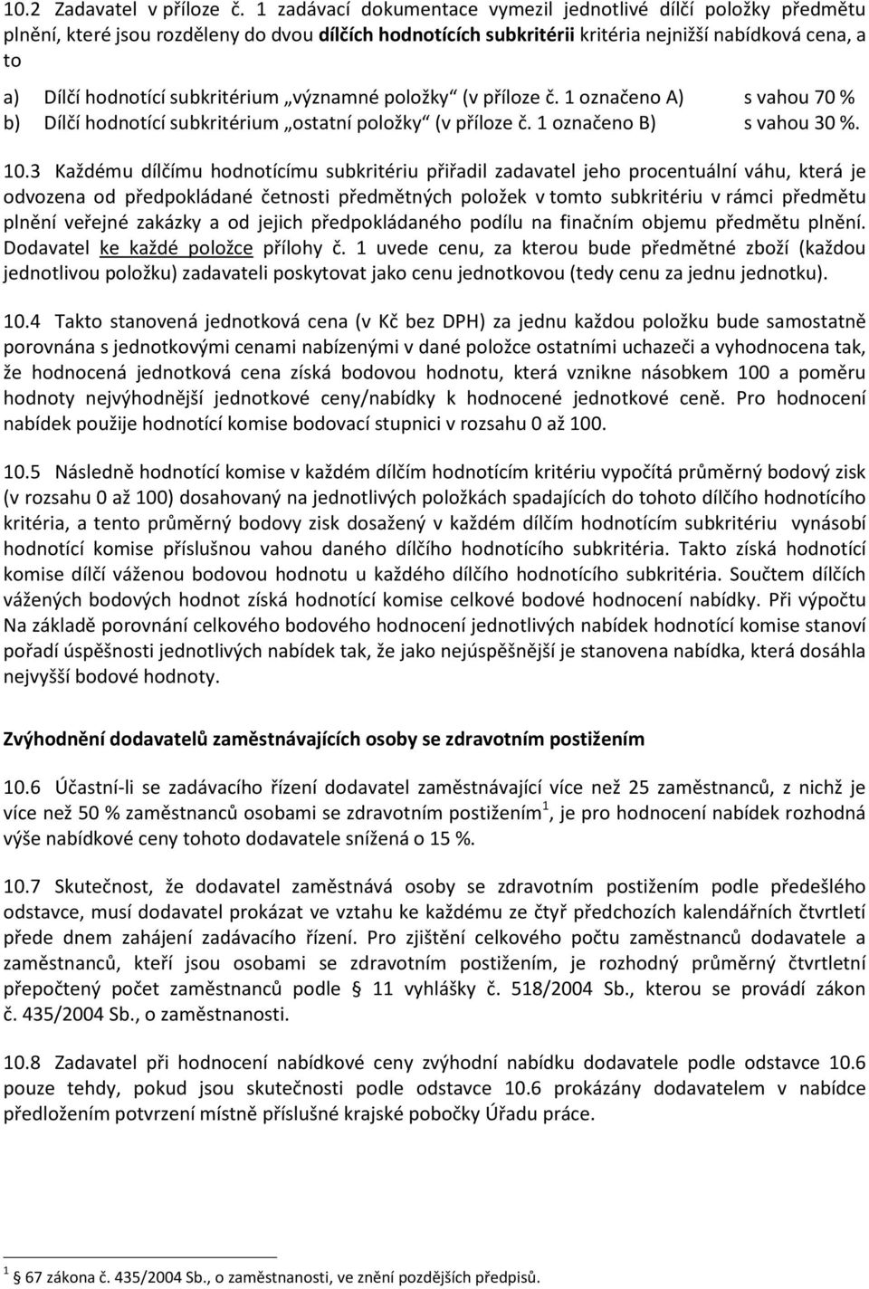 subkritérium významné položky (v příloze č. 1 označeno A) s vahou 70 % b) Dílčí hodnotící subkritérium ostatní položky (v příloze č. 1 označeno B) s vahou 30 %. 10.