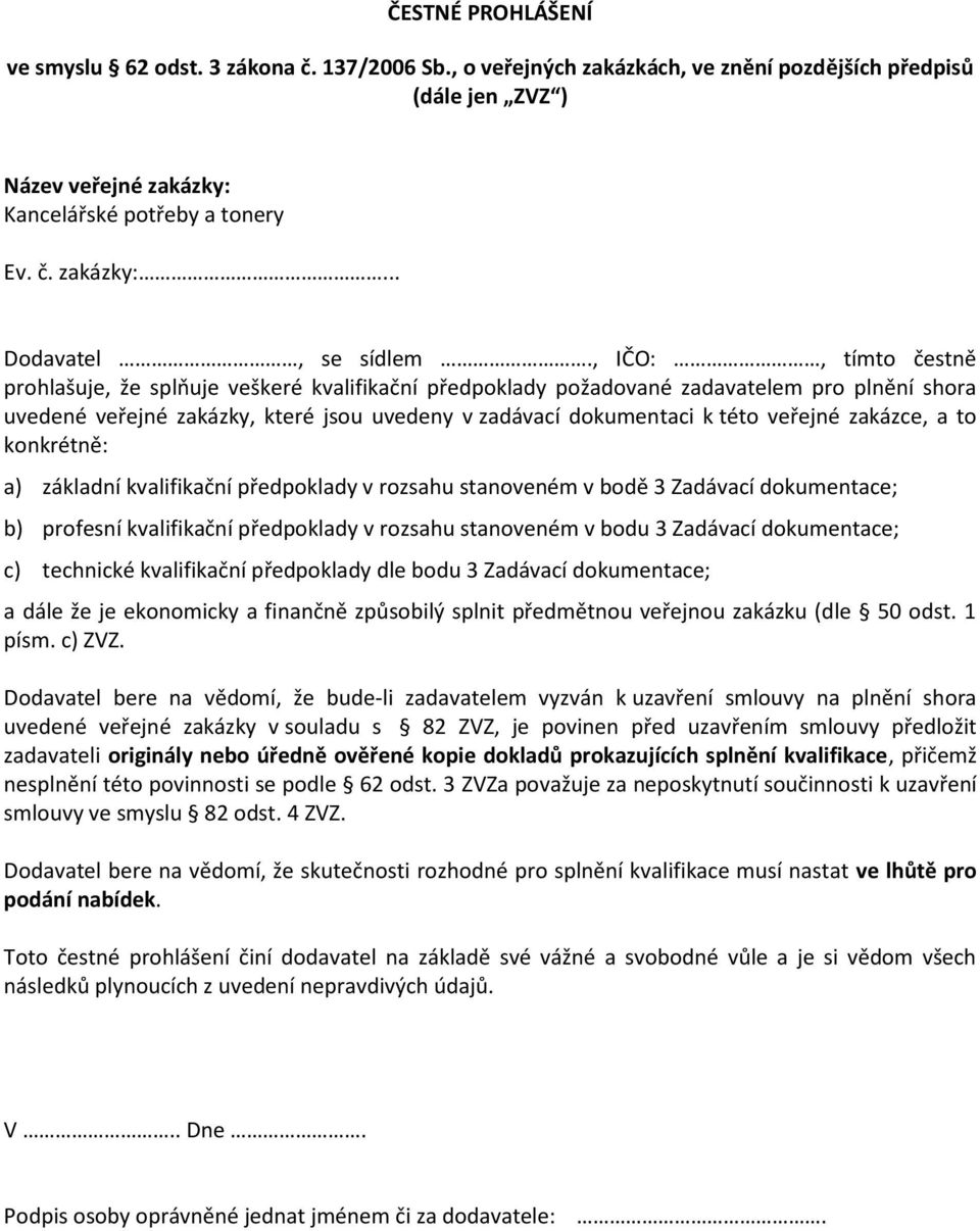 zakázce, a to konkrétně: a) základní kvalifikační předpoklady v rozsahu stanoveném v bodě 3 Zadávací dokumentace; b) profesní kvalifikační předpoklady v rozsahu stanoveném v bodu 3 Zadávací