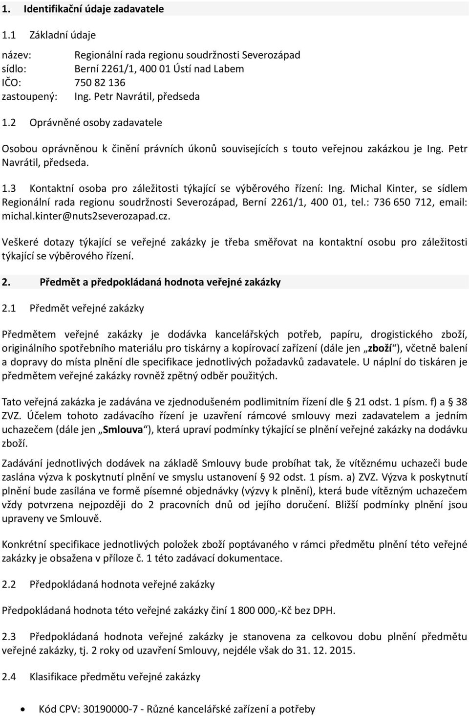 Michal Kinter, se sídlem Regionální rada regionu soudržnosti Severozápad, Berní 2261/1, 400 01, tel.: 736 650 712, email: michal.kinter@nuts2severozapad.cz.