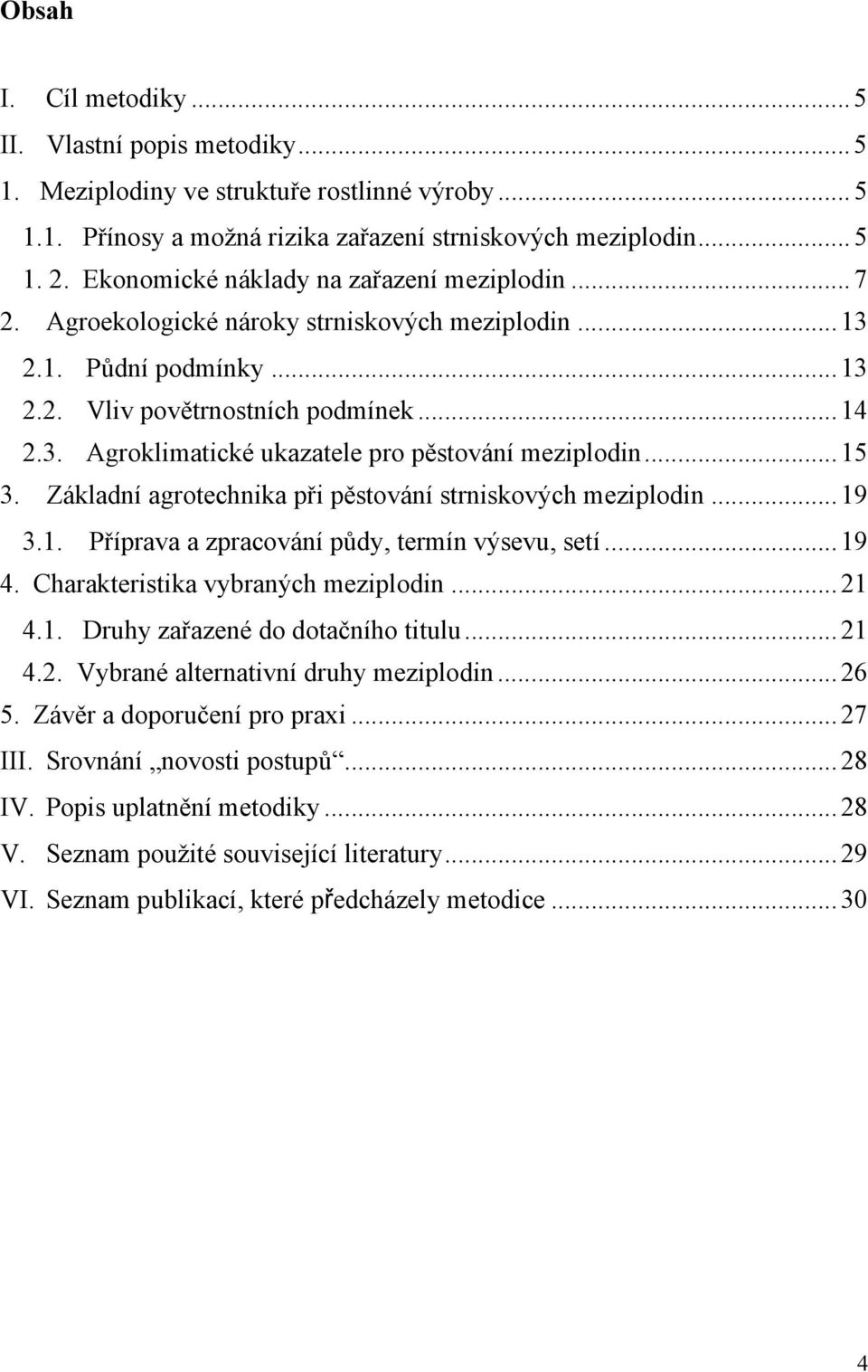 .. 15 3. Základní agrotechnika při pěstování strniskových meziplodin... 19 3.1. Příprava a zpracování půdy, termín výsevu, setí... 19 4. Charakteristika vybraných meziplodin... 21 4.1. Druhy zařazené do dotačního titulu.