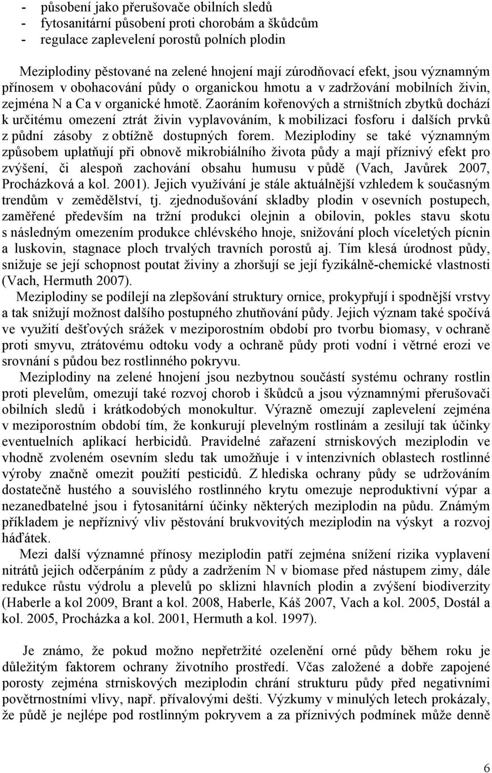 Zaoráním kořenových a strništních zbytků dochází k určitému omezení ztrát živin vyplavováním, k mobilizaci fosforu i dalších prvků z půdní zásoby z obtížně dostupných forem.