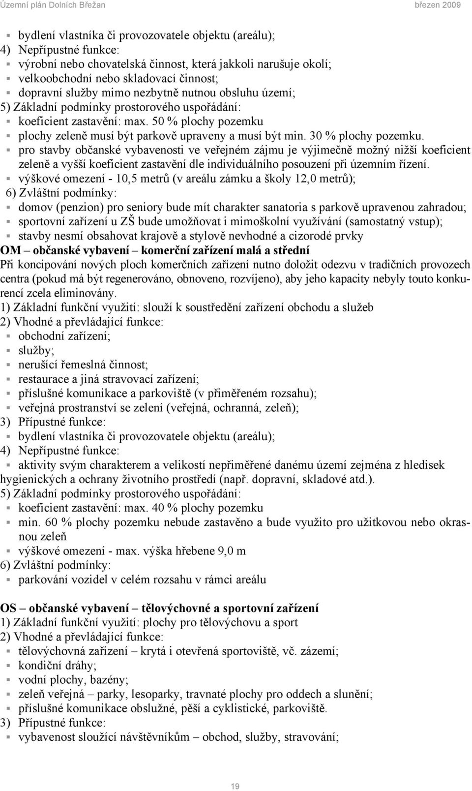 pro stavby občanské vybavenosti ve veřejném zájmu je výjimečně možný nižší koeficient zeleně a vyšší koeficient zastavění dle individuálního posouzení při územním řízení.