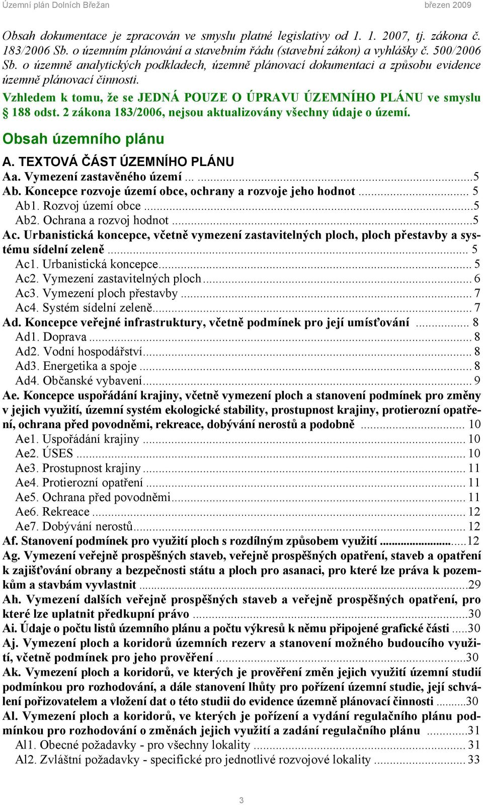 2 zákona 183/2006, nejsou aktualizovány všechny údaje o území. Obsah územního plánu A. TEXTOVÁ ČÁST ÚZEMNÍHO PLÁNU Aa. Vymezení zastavěného území......5 Ab.