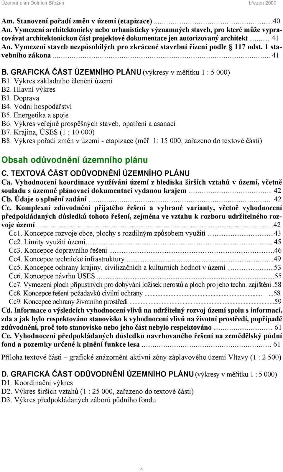 Vymezení staveb nezpůsobilých pro zkrácené stavební řízení podle 117 odst. 1 stavebního zákona... 41 B. GRAFICKÁ ČÁST ÚZEMNÍHO PLÁNU (výkresy v měřítku 1 : 5 000) B1.