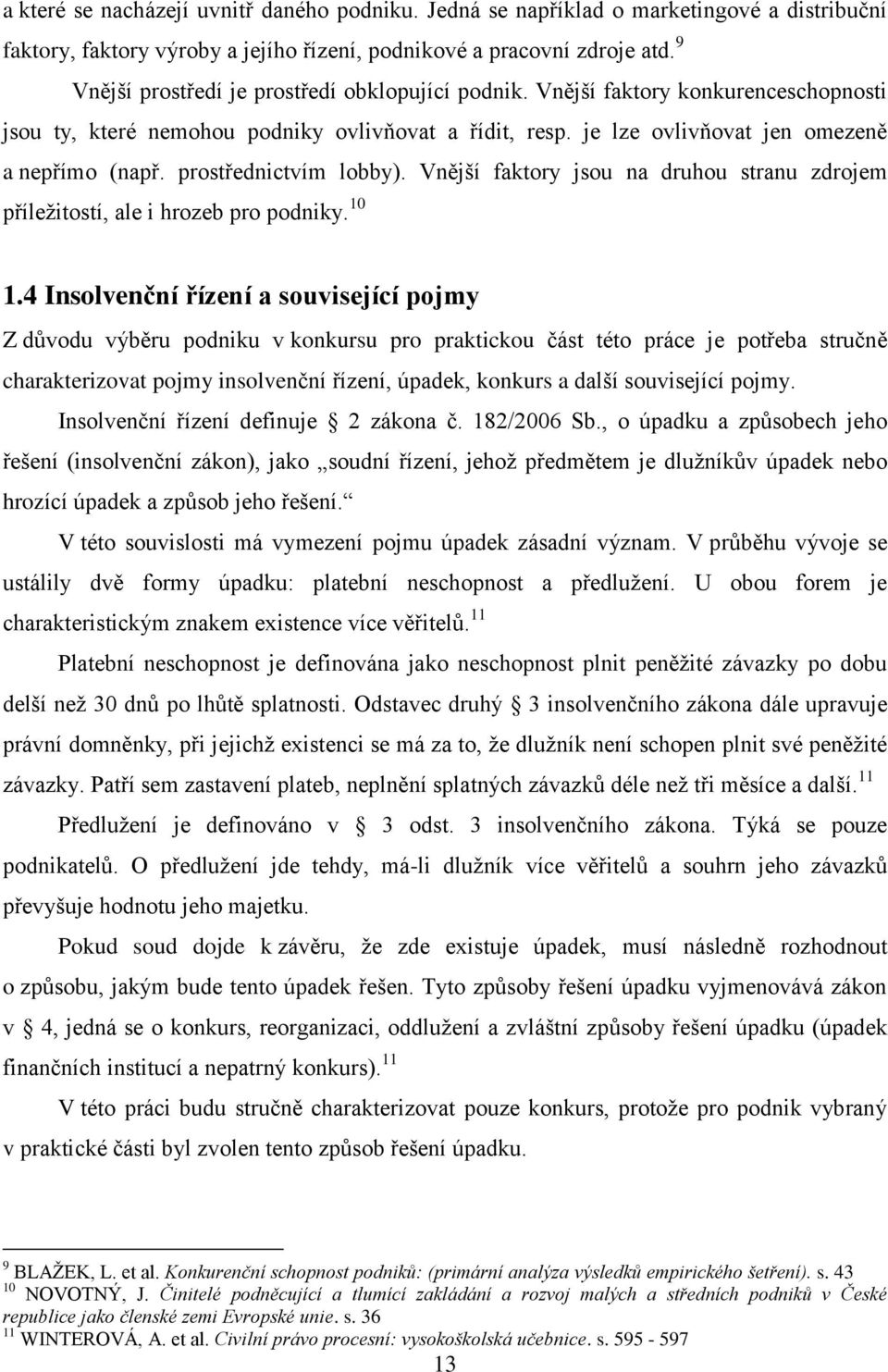 prostřednictvím lobby). Vnější faktory jsou na druhou stranu zdrojem příležitostí, ale i hrozeb pro podniky. 10 1.