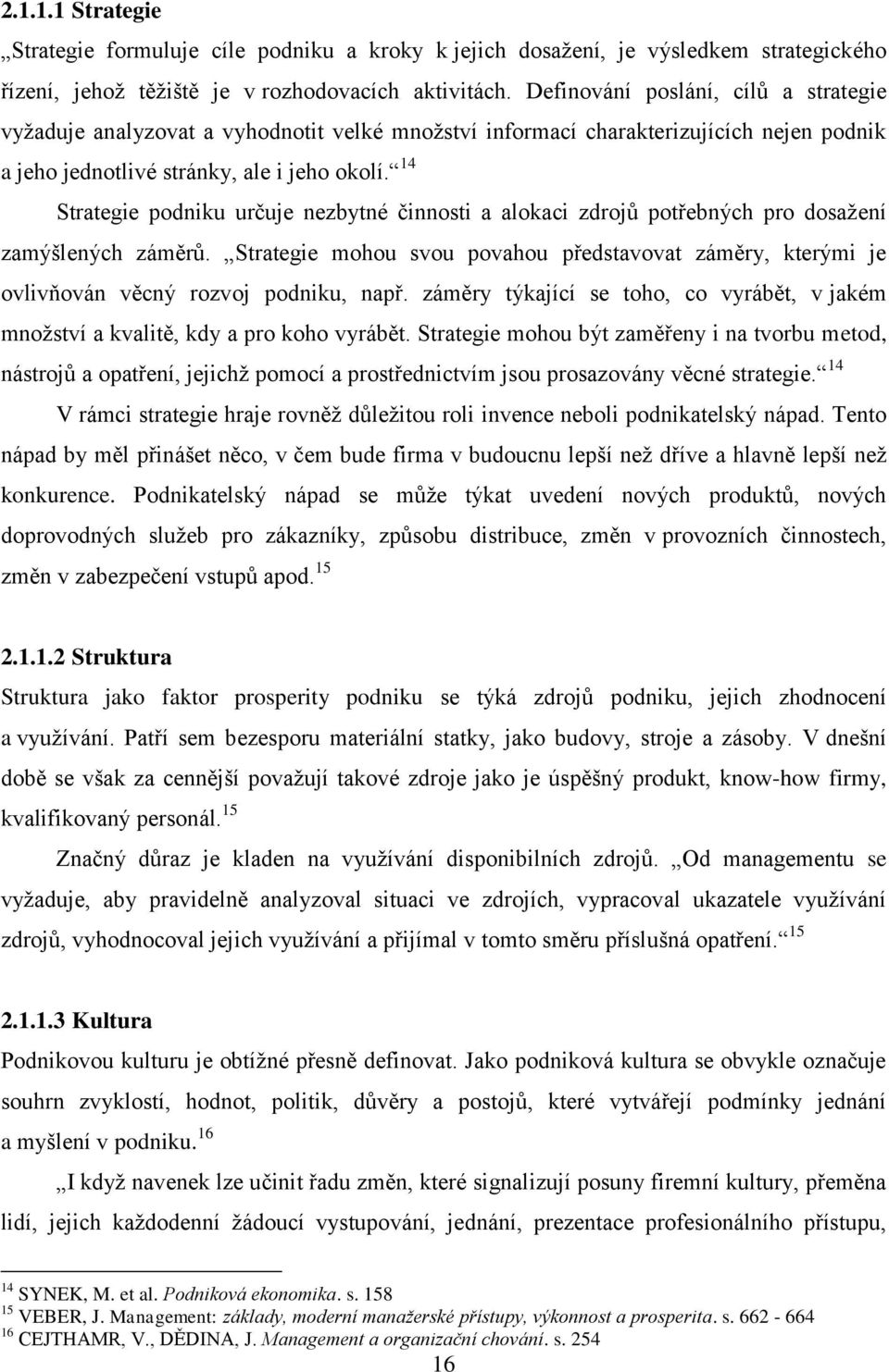 14 Strategie podniku určuje nezbytné činnosti a alokaci zdrojů potřebných pro dosažení zamýšlených záměrů.