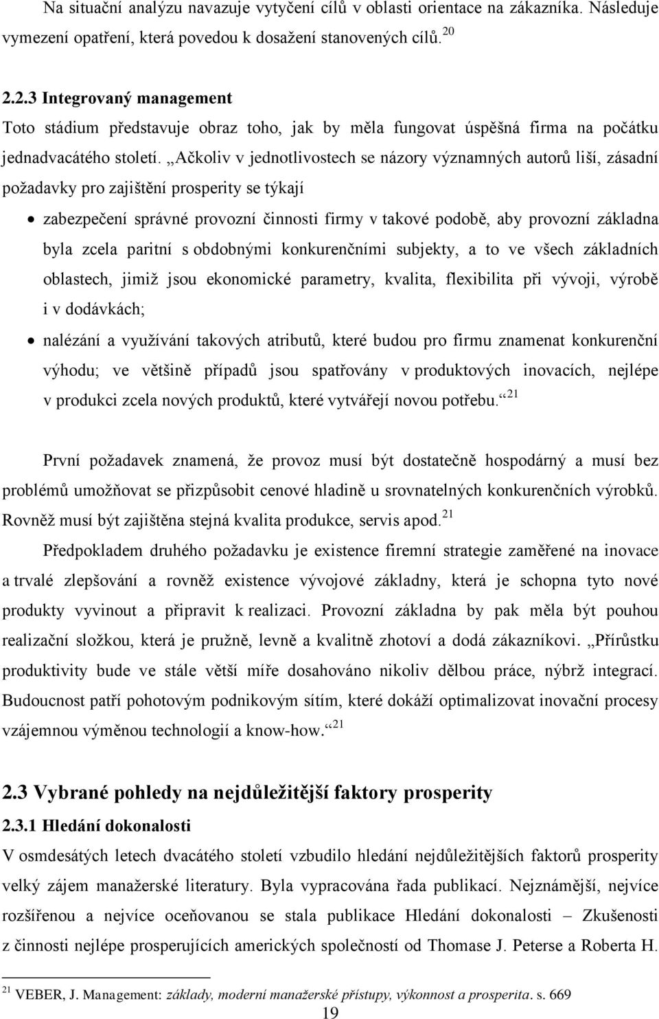 Ačkoliv v jednotlivostech se názory významných autorů liší, zásadní požadavky pro zajištění prosperity se týkají zabezpečení správné provozní činnosti firmy v takové podobě, aby provozní základna