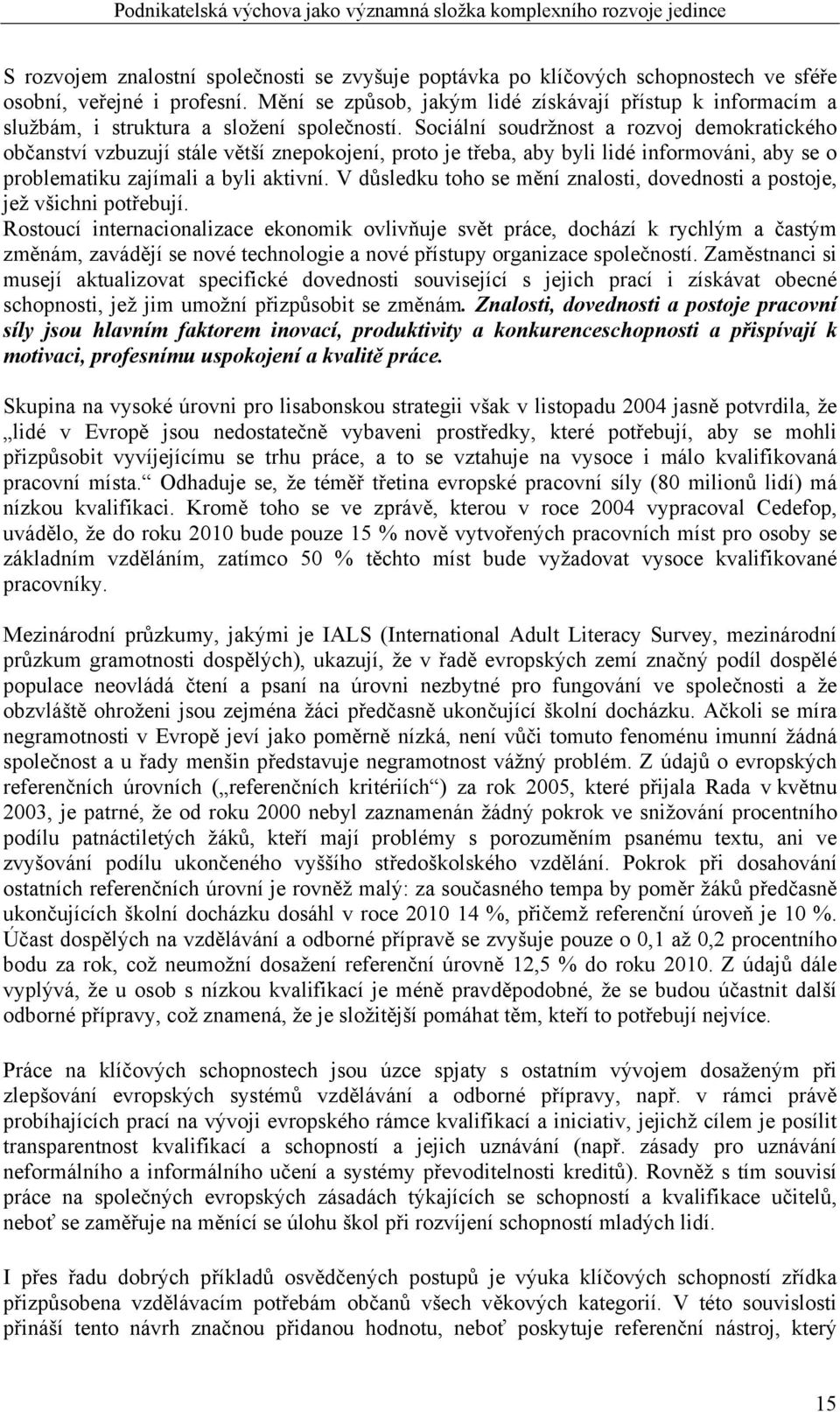 Sociální soudržnost a rozvoj demokratického občanství vzbuzují stále větší znepokojení, proto je třeba, aby byli lidé informováni, aby se o problematiku zajímali a byli aktivní.