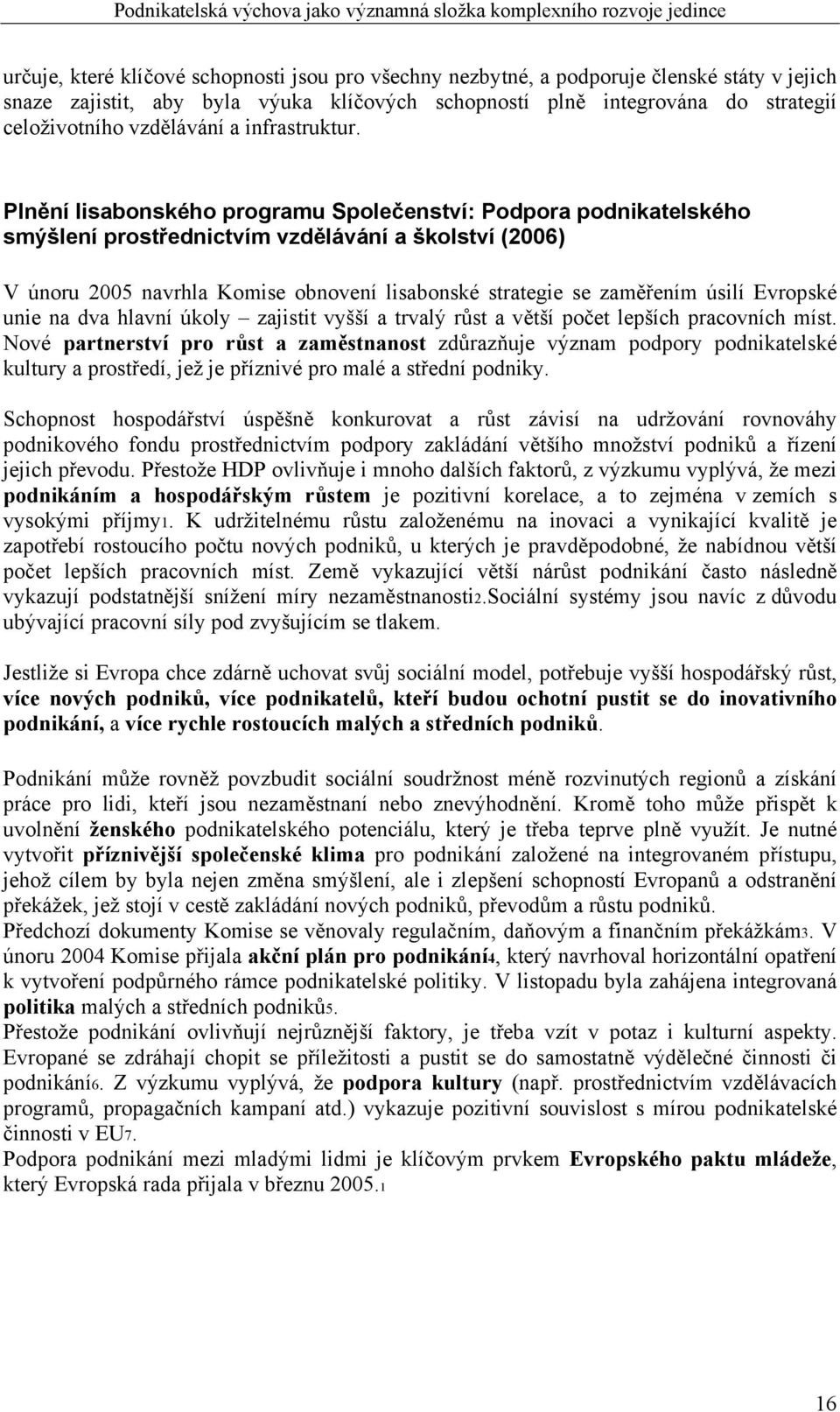 Plnění lisabonského programu Společenství: Podpora podnikatelského smýšlení prostřednictvím vzdělávání a školství (2006) V únoru 2005 navrhla Komise obnovení lisabonské strategie se zaměřením úsilí