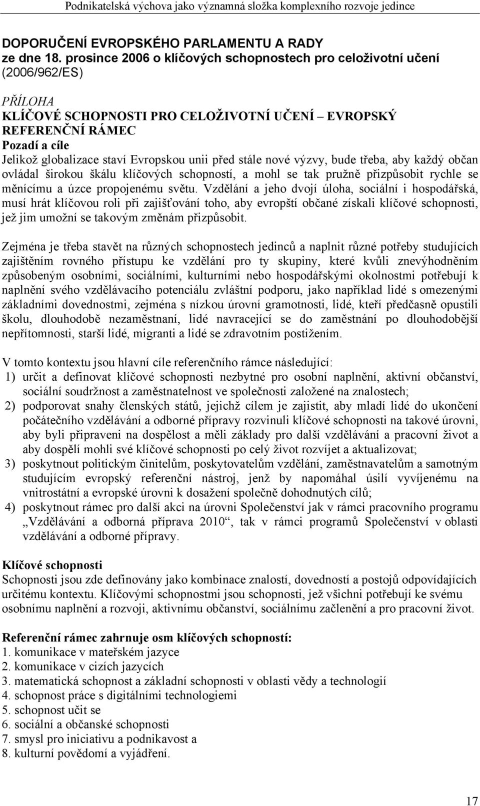 unii před stále nové výzvy, bude třeba, aby každý občan ovládal širokou škálu klíčových schopností, a mohl se tak pružně přizpůsobit rychle se měnícímu a úzce propojenému světu.