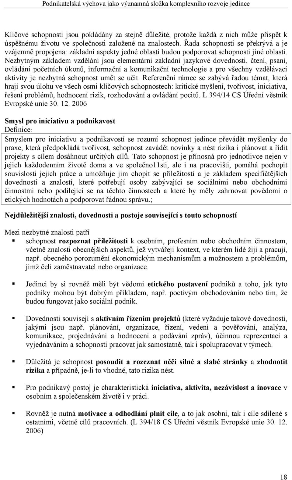 Nezbytným základem vzdělání jsou elementární základní jazykové dovednosti, čtení, psaní, ovládání početních úkonů, informační a komunikační technologie a pro všechny vzdělávací aktivity je nezbytná