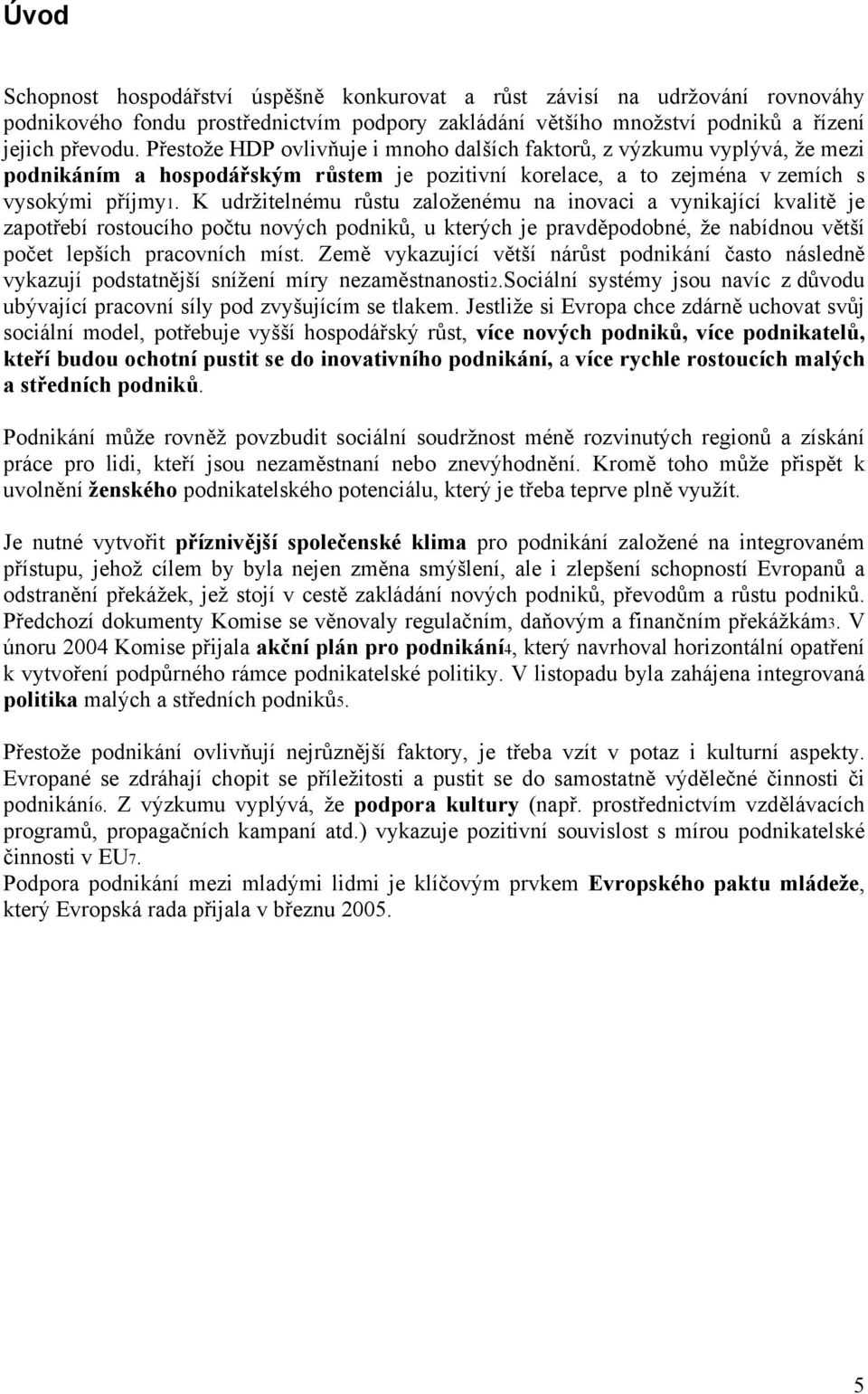 K udržitelnému růstu založenému na inovaci a vynikající kvalitě je zapotřebí rostoucího počtu nových podniků, u kterých je pravděpodobné, že nabídnou větší počet lepších pracovních míst.