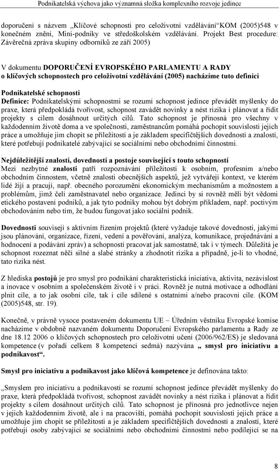 Projekt Best procedure: Závěrečná zpráva skupiny odborníků ze září 2005) V dokumentu DOPORUČENÍ EVROPSKÉHO PARLAMENTU A RADY o klíčových schopnostech pro celoživotní vzdělávání (2005) nacházíme tuto