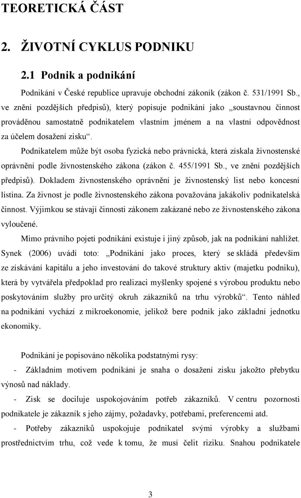 Podnikatelem můţe být osoba fyzická nebo právnická, která získala ţivnostenské oprávnění podle ţivnostenského zákona (zákon č. 455/1991 Sb., ve znění pozdějších předpisů).