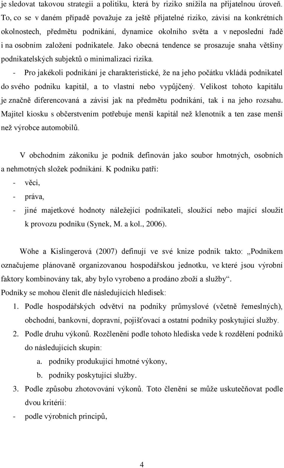 Jako obecná tendence se prosazuje snaha většiny podnikatelských subjektů o minimalizaci rizika.