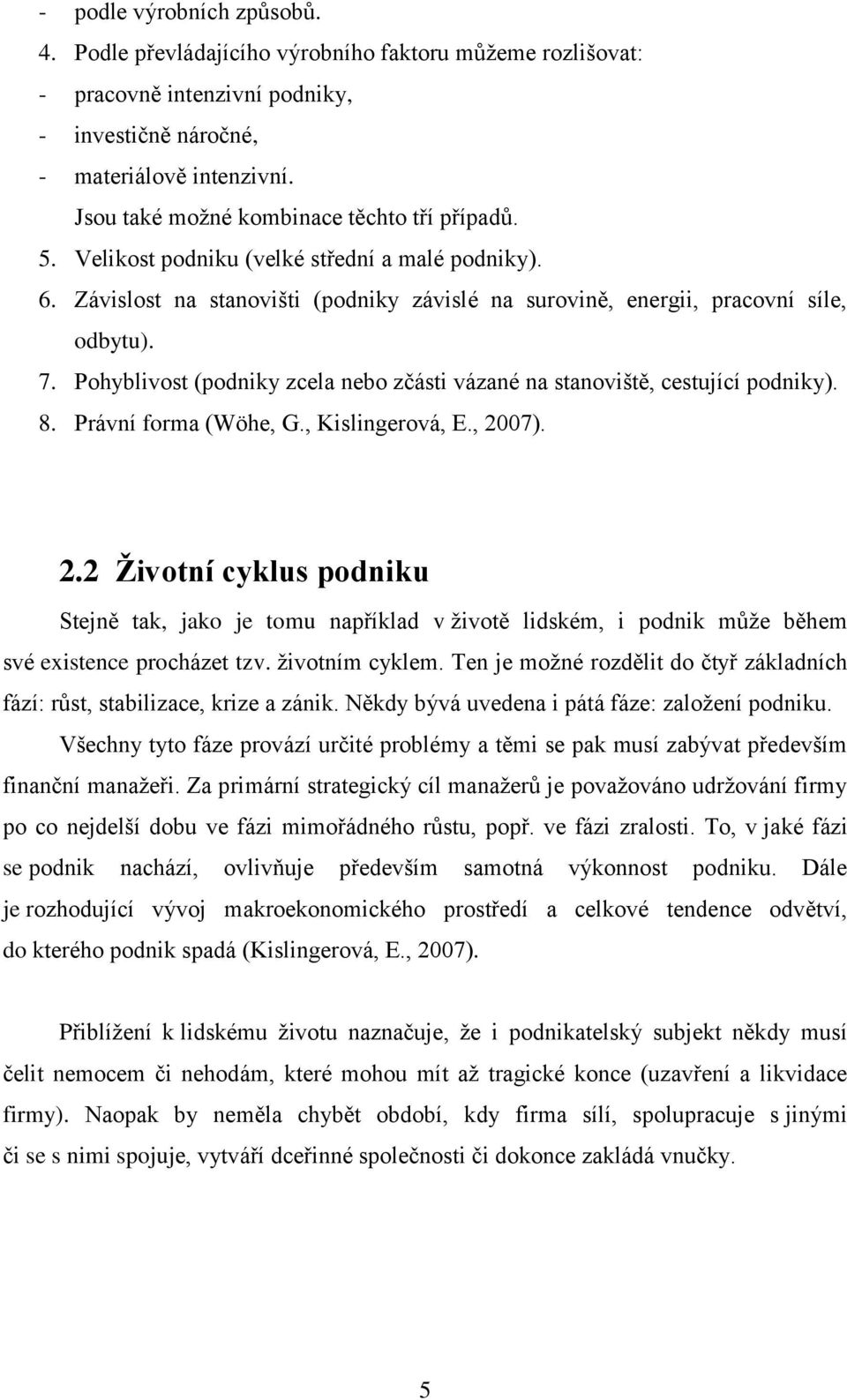 Pohyblivost (podniky zcela nebo zčásti vázané na stanoviště, cestující podniky). 8. Právní forma (Wöhe, G., Kislingerová, E., 20