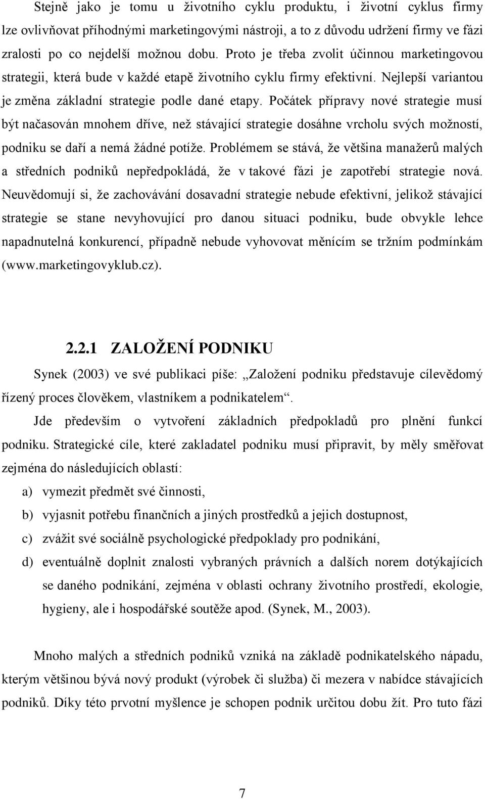 Počátek přípravy nové strategie musí být načasován mnohem dříve, neţ stávající strategie dosáhne vrcholu svých moţností, podniku se daří a nemá ţádné potíţe.