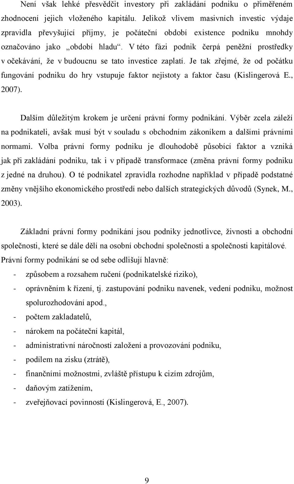 V této fázi podnik čerpá peněţní prostředky v očekávání, ţe v budoucnu se tato investice zaplatí.