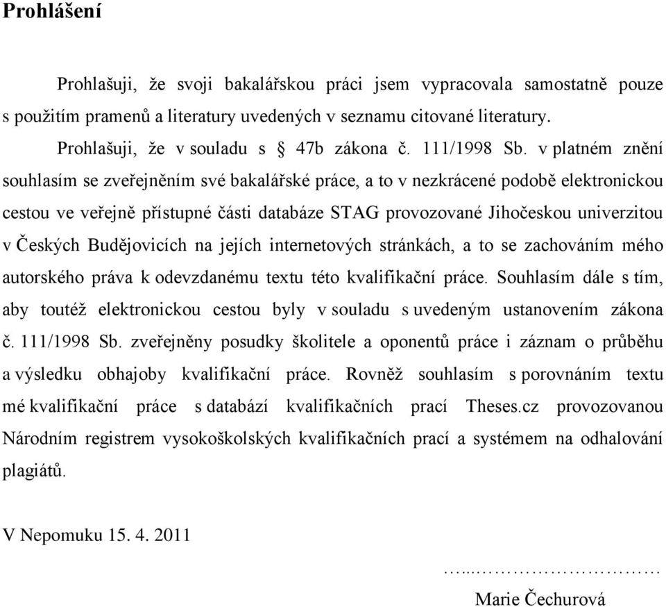 v platném znění souhlasím se zveřejněním své bakalářské práce, a to v nezkrácené podobě elektronickou cestou ve veřejně přístupné části databáze STAG provozované Jihočeskou univerzitou v Českých