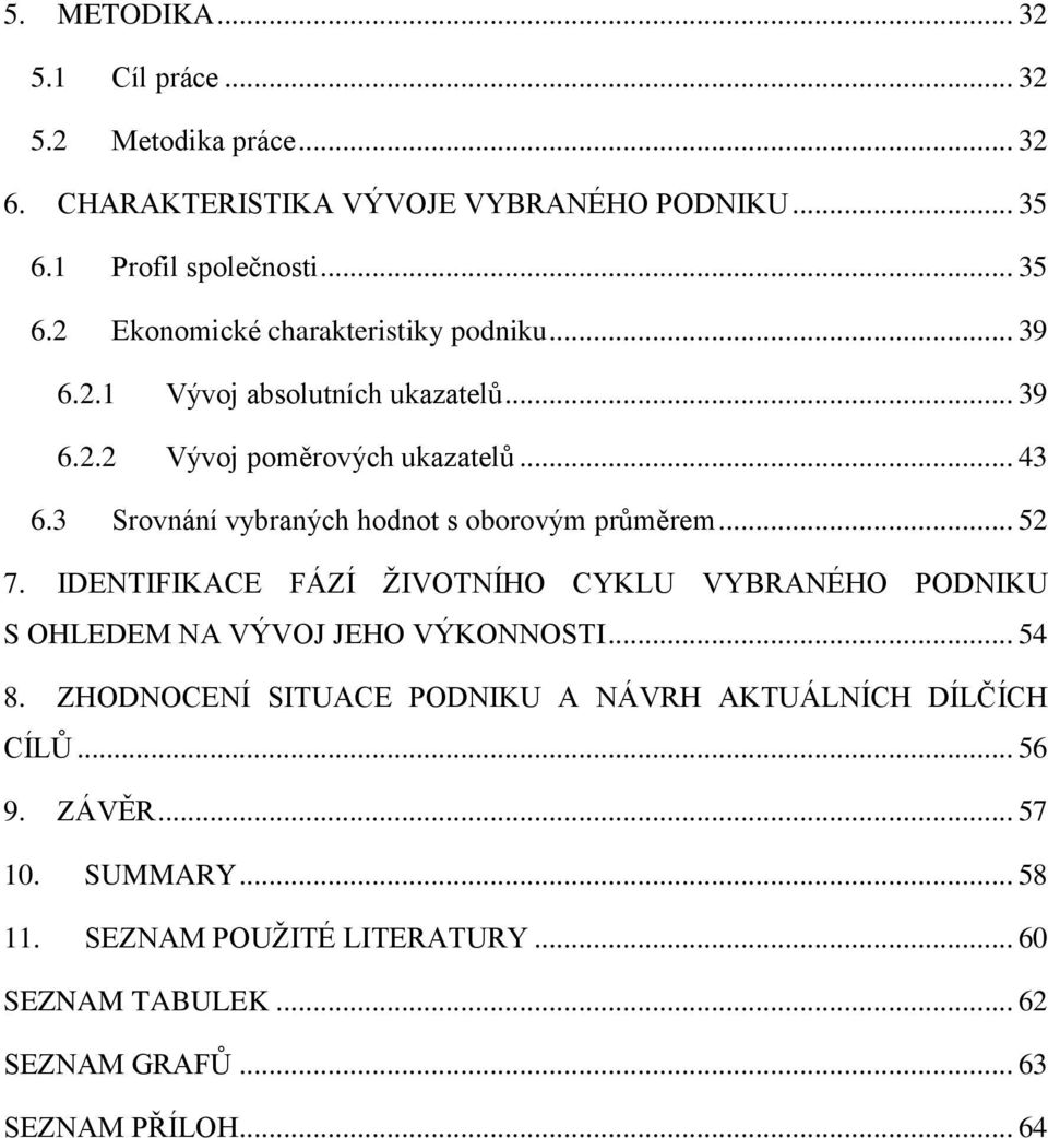 IDENTIFIKACE FÁZÍ ŢIVOTNÍHO CYKLU VYBRANÉHO PODNIKU S OHLEDEM NA VÝVOJ JEHO VÝKONNOSTI... 54 8.