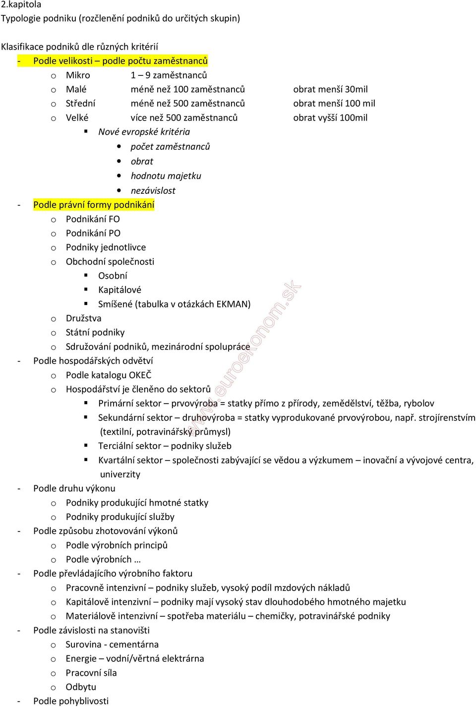 nezávislost - Podle právní formy podnikání o Podnikání FO o Podnikání PO o Podniky jednotlivce o Obchodní společnosti Osobní Kapitálové Smíšené (tabulka v otázkách EKMAN) o Družstva o Státní podniky