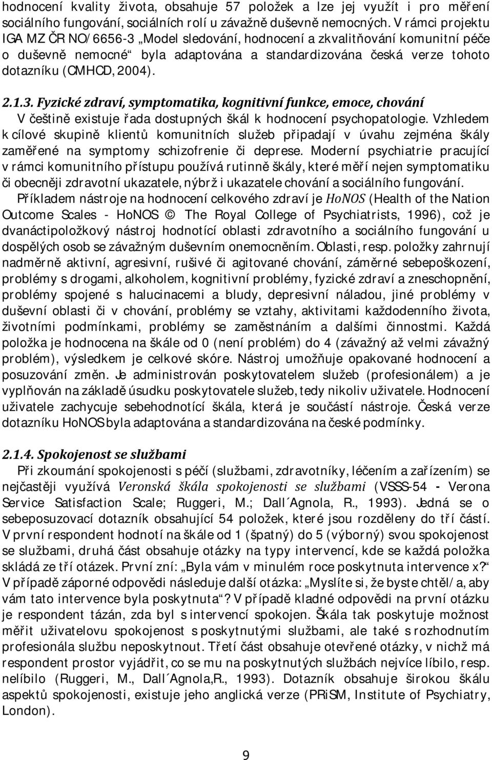 Vzhledem k cílové skupině klientů komunitních služeb připadají v úvahu zejména škály zaměřené na symptomy schizofrenie či deprese.