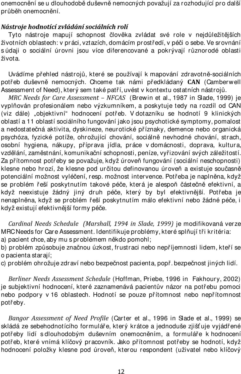 Ve srovnání s údaji o sociální úrovni jsou více diferencované a pokrývají různorodé oblasti života.