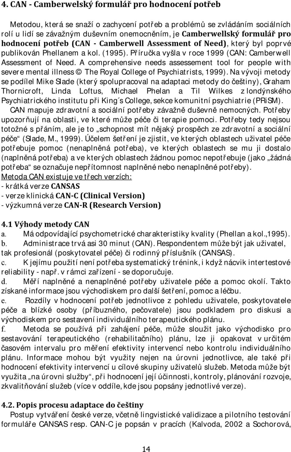 A comprehensive needs assessement tool for people with severe mental illness The Royal College of Psychiatrists, 1999).