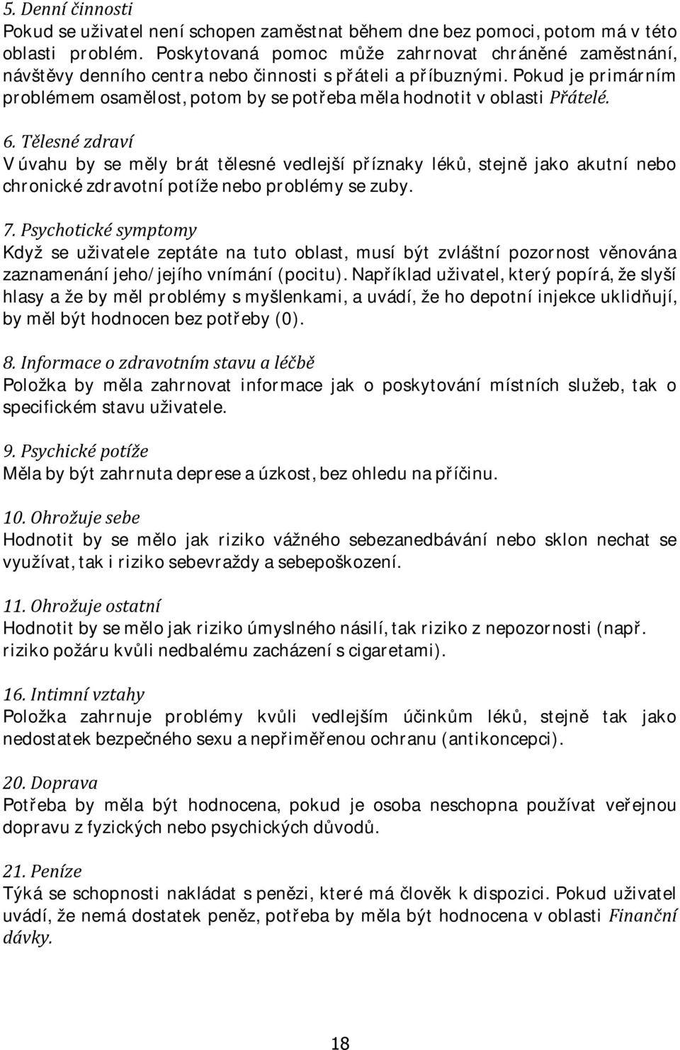 Pokud je primárním problémem osamělost, potom by se potřeba měla hodnotit v oblasti Přátelé. 6.