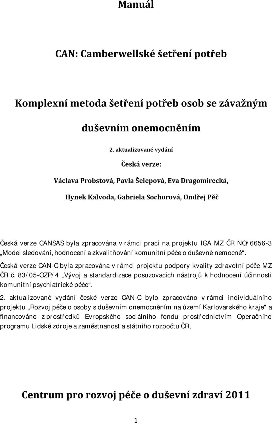 MZ ČR NO/6656-3 Model sledování, hodnocení a zkvalitňování komunitní péče o duševně nemocné. Česká verze CAN-C byla zpracována v rámci projektu podpory kvality zdravotní péče MZ ČR č.