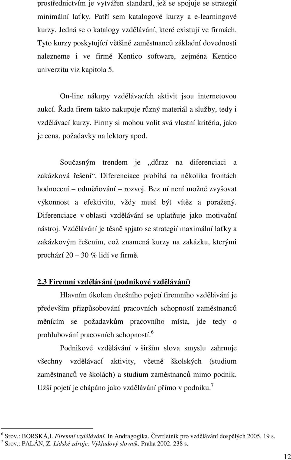 On-line nákupy vzdělávacích aktivit jsou internetovou aukcí. Řada firem takto nakupuje různý materiál a služby, tedy i vzdělávací kurzy.